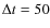 $\Delta t = 50$