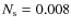 $N_{\rm s} = 0.008$