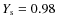 $Y_{\rm s} = 0.98$