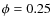 $\phi=0.25$