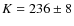 $K = 236\pm 8$
