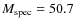 $M_{\rm spec}=50.7$