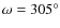 $\omega = 305^\circ$