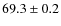$69.3 \pm 0.2$
