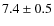 $7.4 \pm 0.5$