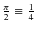 $\frac{\pi}{2}\equiv \frac{1}{4}$