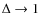 $\Delta \rightarrow 1$