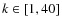 $k \in [1, 40]$