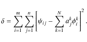 \begin{displaymath}\delta=\sum_{i=1}^m\sum_{j=1}^n \left[ \psi_{ij}-\sum_{k=1}^N a_j^k \phi_i^k \right]^2.
\end{displaymath}