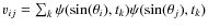 $v_{ij} = \sum_k \psi(\sin(\theta_i), t_k)\psi(\sin(\theta_j), t_k)$