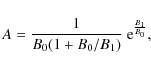\begin{displaymath}A=\frac{1}{B_{0}(1+B_{0}/B_{1})}\ {\rm e}^{\frac{B_{1}}{B_{0}}},
\end{displaymath}