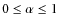 $0\leq \alpha \leq 1$