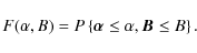 \begin{displaymath}F(\alpha ,B)=P\left\{ \vec{\alpha }\leq \alpha ,\vec{B}\leq B\right\}
.
\end{displaymath}