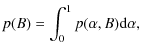 $\displaystyle p(B) =\int\nolimits_{0}^{1}p(\alpha ,B){\rm d}\alpha ,$