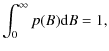 $\displaystyle \int_{0}^{\infty }p(B){\rm d}B = 1 ,$