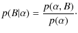 $\displaystyle p(B\vert\alpha ) =\frac{p(\alpha ,B)}{p(\alpha )} \cdot$