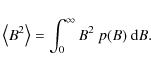 \begin{displaymath}\left\langle B^{2}\right\rangle =\int\nolimits_{0}^{\infty }B^{2}\ p(B)\
{\rm d}B .
\end{displaymath}