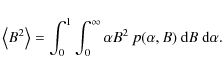 \begin{displaymath}\left\langle B^{2}\right\rangle
=\int\nolimits_{0}^{1}\int\no...
...{\infty }\alpha B^{2}\ p(\alpha
,B)\ {\rm d}B\ {\rm d}\alpha .
\end{displaymath}