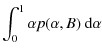 $\displaystyle \int\nolimits_{0}^{1}\alpha p(\alpha ,B)\ {\rm d}\alpha$