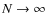 $N\rightarrow \infty $