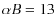 $\alpha B=13$