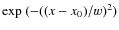 ${\rm exp}~(-((x-x_0)/w)^2)$