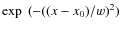 $\exp~
(-((x-x_{0})/w)^{2})$