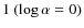 $1\ (\log \alpha =0)$