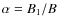 $\alpha = B_1/B$