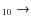 $_{ 1 0} \rightarrow $