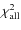 $\chi _{\rm all}^{2}$