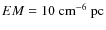 $EM = 10~\rm cm^{-6}~pc$