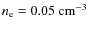$n_{\rm e}=0.05~\rm
cm^{-3}$
