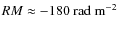 $RM \approx -180~\rm
rad~m^{-2}$