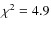 $\chi^2 = 4.9$
