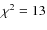 $\chi^2=13$
