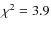 $\chi^2=3.9$