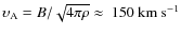 $\upsilon_{\rm A} = B/\sqrt{4\pi\rho}\approx~ 150~\rm km~s^{-1}$