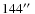 $144\hbox {$^{\prime \prime }$ }$