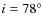 $i=78^\circ$