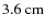 $3.6~\rm cm$