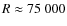 $R\approx75~000$