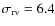 $\sigma_{\rm rv} = 6.4$