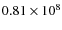 $0.81
\times 10^8$