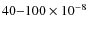 $40{-}100 \times 10^{-8}$