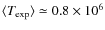 $\langle T_{\exp}\rangle \simeq 0.8 \times 10^6$