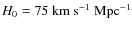 $H_0=75~{\rm km~s}^{-1}~{\rm Mpc}^{-1}$
