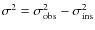 $\sigma^2 = \sigma_{\rm
obs}^2-\sigma_{\rm ins}^2$