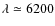 $\lambda \simeq 6200$