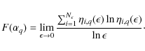 \begin{displaymath}%
F(\alpha_q)=\lim_{\epsilon \to 0}\frac{\sum_{i=1}^{N_{\epsi...
...eta_{i,q}(\epsilon)\ln\eta_{i,q}(\epsilon)}{\ln \epsilon}\cdot
\end{displaymath}